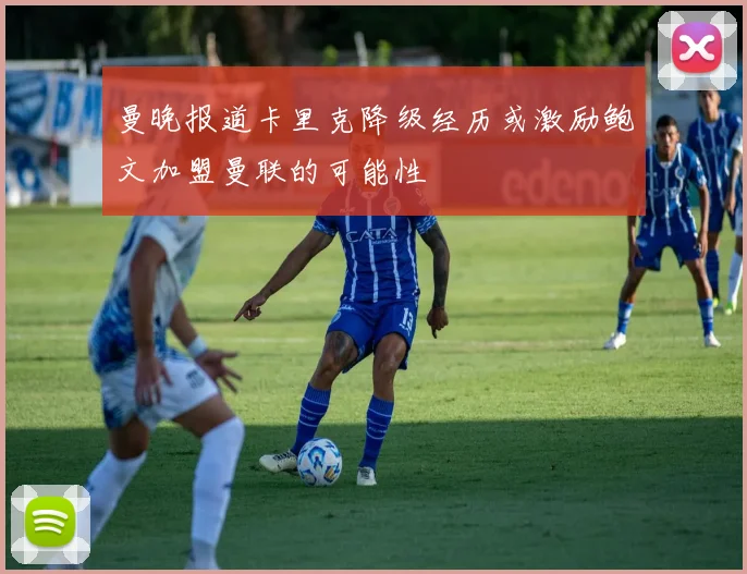 曼晚报道卡里克降级经历或激励鲍文加盟曼联的可能性
